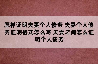 怎样证明夫妻个人债务 夫妻个人债务证明格式怎么写 夫妻之间怎么证明个人债务